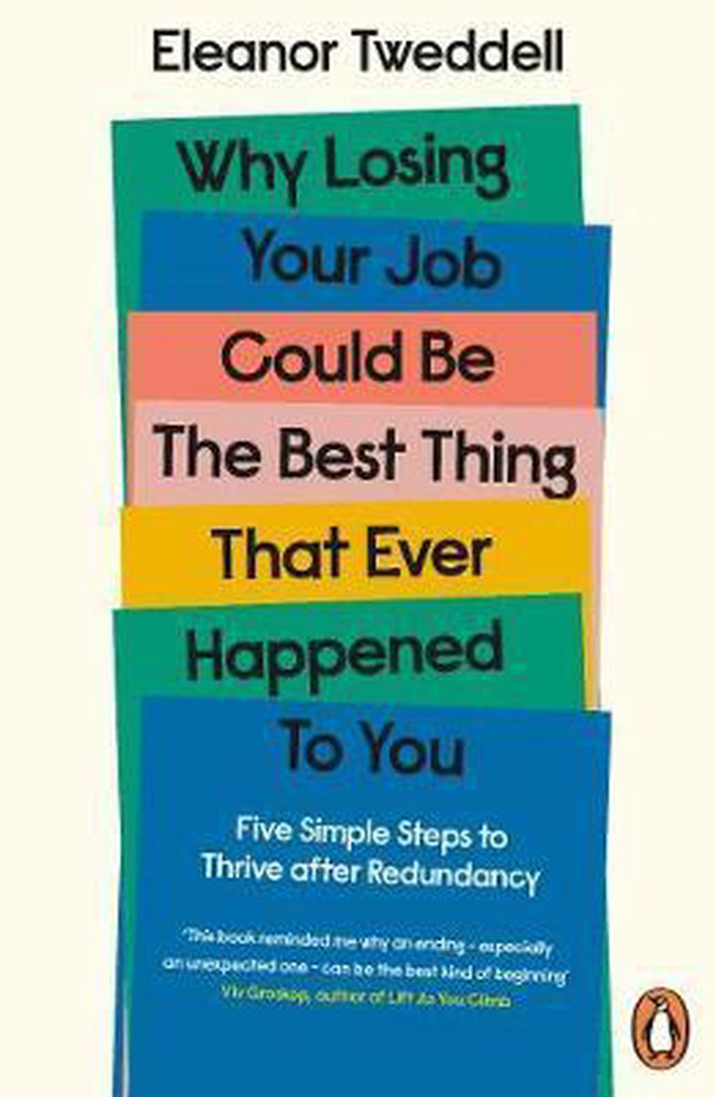Why losing your job could be the best thing that ever happened to you. Auteur: Eleanor Tweddell