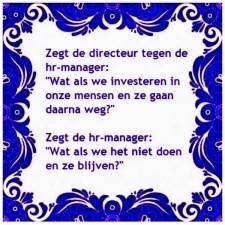 Directeur tegen HR-manager: 'Wat als we investeren in onze mensen en ze gaan daarna weg?' HR-manager: 'wat als we het niet doen en ze blijven?'